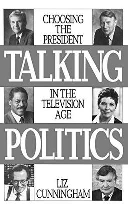 Talking Politics: Choosing the President in the Television Age