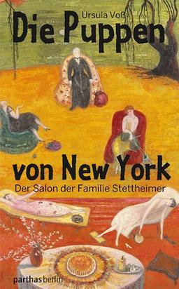 Die Puppen von New York: Der Salon der Familie Stettheimer