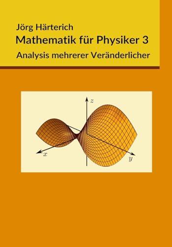 Mathematik für Physiker 3: Mehrdimensionale Differential- und Integralrechnung