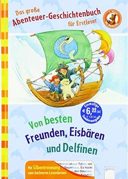 Der Bücherbär. Erstlesebücher für das Lesealter 1. Klasse / Das große Abenteuer-Geschichtenbuch für Erstleser: Von besten Freunden, Eisbären und Delfinen. Mit Silbentrennung zum leichteren Lesenlernen