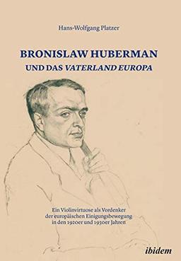 Bronislaw Huberman und das Vaterland Europa: Ein Violinvirtuose als Vordenker der europäischen Einigungsbewegung in den 1920er und 1930er Jahren (An ... Intercultural and European Studies - CINTEUS)