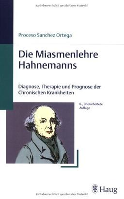 Die Miasmenlehre Hahnemanns: Diagnose, Therapie und Prognose der Chronischen Krankheiten