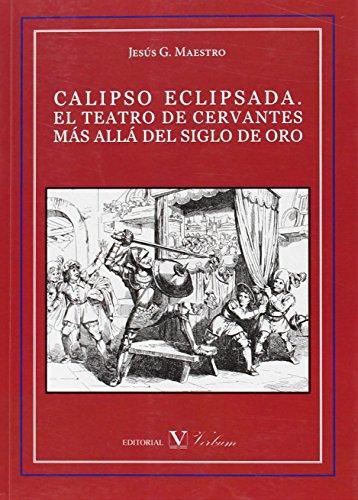 CALIPSO ECLIPSADA. EL TEATRO DE CERVANTES MÁS ALLÁ DEL SIGLO DE ORO (Ensayo)