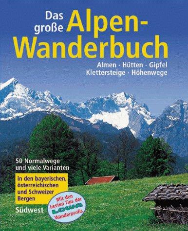 Das grosse Alpen-Wanderbuch. Almen - Hütten - Gipfel - Klettersteige - Höhenwege. Mit den besten Tips der LOWA-Wanderprofis