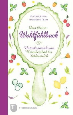 Das kleine Wohlfühlbuch - Naturkosmetik von Brombeerbad bis Salbeimilch