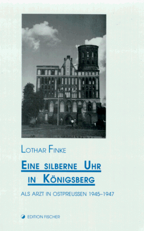 Eine silberne Uhr in Königsberg: Als Arzt in Ostpreussen. 1945-1947