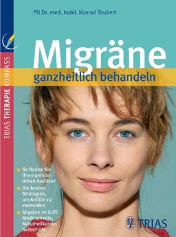 Migräne ganzheitlich behandeln: So finden Sie Ihren persönlichen Auslöser. Die besten Strategien, um Anfälle zu vermeiden. Migräne im Griff: Medikamente, Naturheilkunde, Selbsthilfe