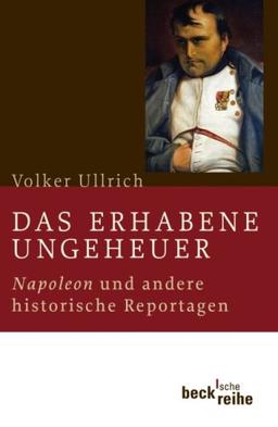 Das erhabene Ungeheuer: Napoleon und andere historische Reportagen