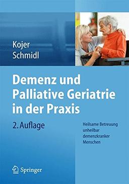 Demenz und Palliative Geriatrie in der Praxis: Heilsame Betreuung unheilbar demenzkranker Menschen