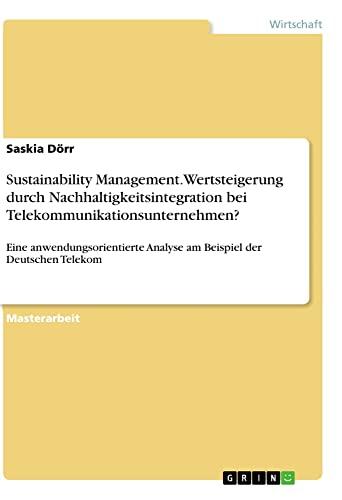 Sustainability Management. Wertsteigerung durch Nachhaltigkeitsintegration bei Telekommunikationsunternehmen?: Eine anwendungsorientierte Analyse am Beispiel der Deutschen Telekom