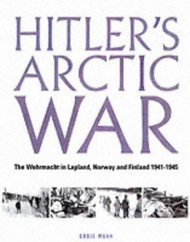 Hitler's Arctic War: The Wehrmacht in Lapland, Norway and Finland 1940-1945