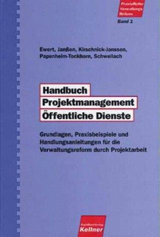 Handbuch Projektmanagement Öffentliche Dienste: Grundlagen, Praxisbeispiele und Handlungsanleitungen für die Verwaltungsreform durch Projektarbeit