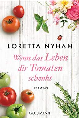 Wenn das Leben dir Tomaten schenkt: Roman