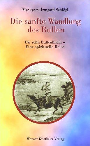 Die sanfte Wandlung des Bullen: Die zehn Bullenbilder - Eine spirituelle Reise