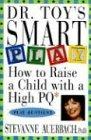 Dr. Toy's Smart Play: How to Raise a Child with a High PQ (Play Quotient)