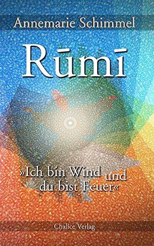 Rumi – Ich bin Wind und du bist Feuer: Leben und Werk des großen Mystikers