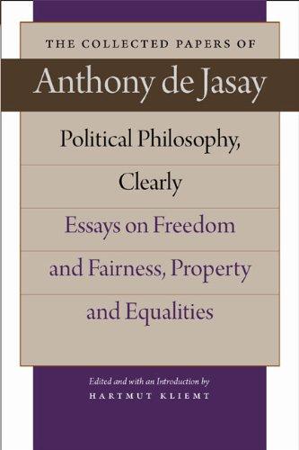 Political Philosophy, Clearly: Essays on Freedom and Fairness, Property and Equalities (Collected Papers of Anthony de Jasay)