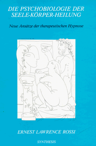 Die Psychobiologie der Seele-Körper-Heilung: Neue Ansätze der therapeutischen Hypnose