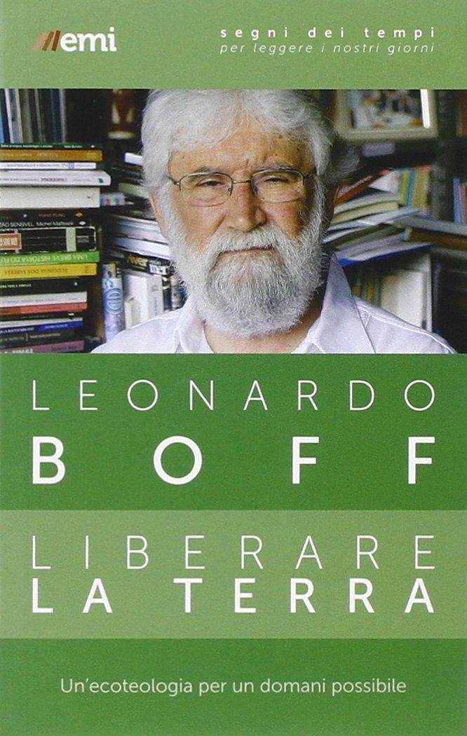 Liberare la terra. Un'ecoteologia per un domani possibile (Segni dei tempi)