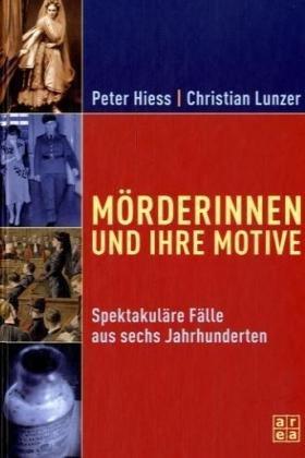 Mörderinnen und ihre Motive. Spektakuläre Fälle aus sechs Jahrhunderten