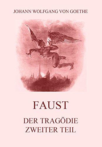 Faust, der Tragödie zweiter Teil: Vollständige Ausgabe