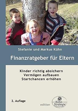 Finanzratgeber für Eltern: Kinder richtig absichern, Vermögen aufbauen, Startchancen erhöhen