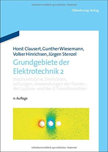 Grundgebiete der Elektrotechnik: Wechselströme, Drehstrom, Leitungen, Anwendungen der Fourier-, der Laplace- und der Z-Transformation (De Gruyter Studium)