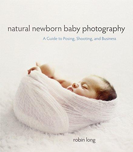 Natural Newborn Photography: A Guide to Posing, Shooting, and Business