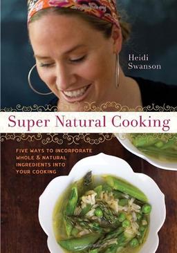 Super Natural Cooking: Five Delicious Ways to Incorporate Whole and Natural Foods into Your Cooking: Five Delicious Ways to Incorporate Whole and Natural Ingredients