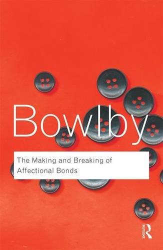 The Making and Breaking of Affectional Bonds (Routledge Classics)