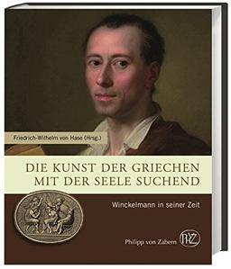 Die Kunst der Griechen mit der Seele suchend: Winckelmann in seiner Zeit (Zaberns Bildbände zur Archäologie)