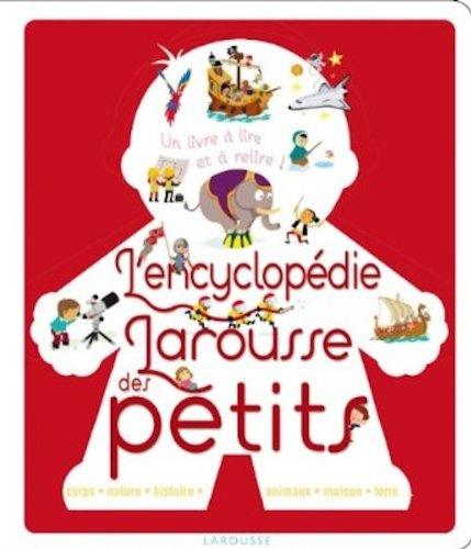 L'encyclopédie Larousse des petits : corps, nature, histoire, animaux, maison, terre... : un livre à lire et à relire !