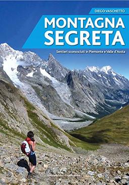 Montagna segreta. Sentieri sconosciuti in Piemonte e Valle d'Aosta