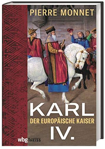 Karl IV. Der europäische Kaiser. Biografie eines Herrschers. Wie 100-jähriger Krieg, die Pest und religiöse Krisen seine Politik beeinflussten. Das erste Porträt aus Europa-Perspektive.