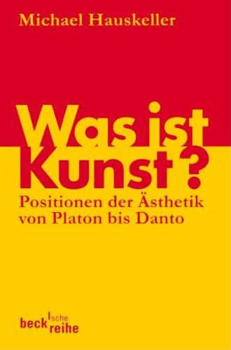 Was ist Kunst?: Positionen der Ästhetik von Platon bis Danto