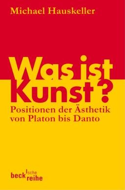 Was ist Kunst?: Positionen der Ästhetik von Platon bis Danto