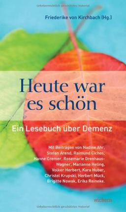 Heute war es schön: Ein Lesebuch über Demenz