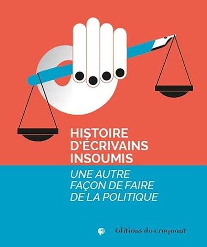 Histoire d'écrivains insoumis : une autre façon de faire de la politique