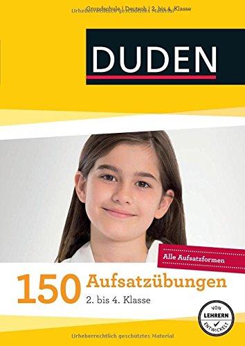 150 Aufsatzübungen 2. bis 4. Klasse: Alle Aufsatzformen (Duden - 150 Übungen)