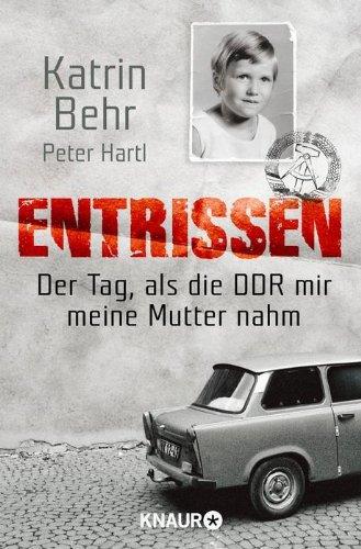 Entrissen: Der Tag als die DDR mir meine Mutter nahm