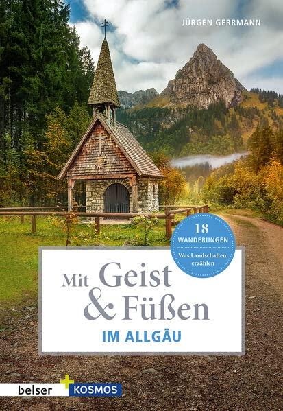 Mit Geist & Füßen. Im Allgäu.: Was Landschaften erzählen. 18 Wanderungen (Mit Geist und Füßen)