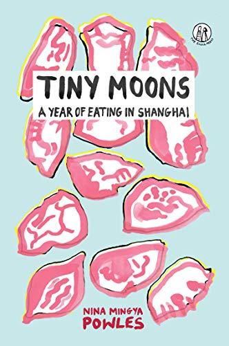 Powles, N: Tiny Moons: A Year of Eating in Shanghai