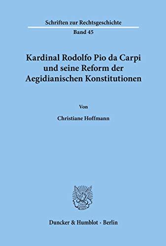 Kardinal Rodolfo Pio da Carpi und seine Reform der Aegidianischen Konstitutionen. (Schriften Zur Rechtsgeschichte, 45)