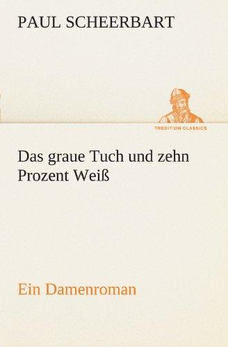 Das graue Tuch und zehn Prozent Weiß: Ein Damenroman (TREDITION CLASSICS)