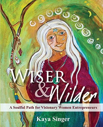 Wiser and Wilder: A Soulful Path for Visionary Women Entrepreneurs