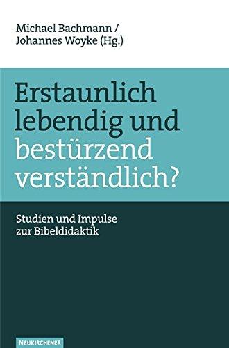 Erstaunlich lebendig und bestürzend verständlich?: Studien und Impulse zur Bibeldidaktik. Festschrift für Ingo Baldermann