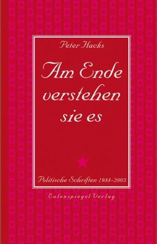 Am Ende verstehen sie es: Politische Schriften 1988 bis 2003. Nebst dem Briefwechsel mit Kurt Gossweiler 1996 bis 2003