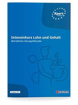 Intensivkurs Lohn und Gehalt - Betriebliche Übungsfallstudie: Ausgabe 2022 (Xpert Business)