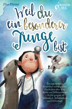 Weil du ein besonderer Junge bist: Ein inspirierendes Kinderbuch mit magischen Geschichten über Mut, Stärke und Selbstvertrauen - Perfekt geeignet als Vorlesebuch, Selbstlesebuch und Erstlesebuch