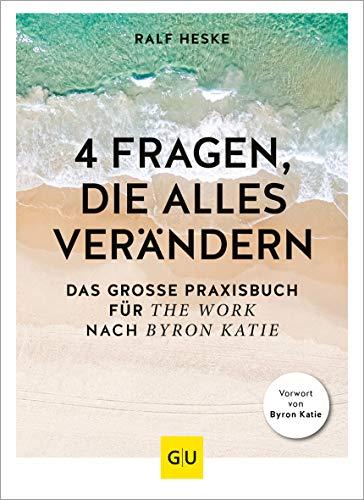 4 Fragen, die alles verändern: Das große Praxisbuch für The Work nach Byron Katie (GU Mind & Soul Einzeltitel)